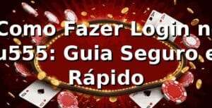 ⭐ Como Fazer Login no u555: Guia Seguro e Rápido
