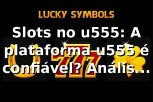 Slots no u555: A plataforma u555 é confiável? Análise 2026 ⭐